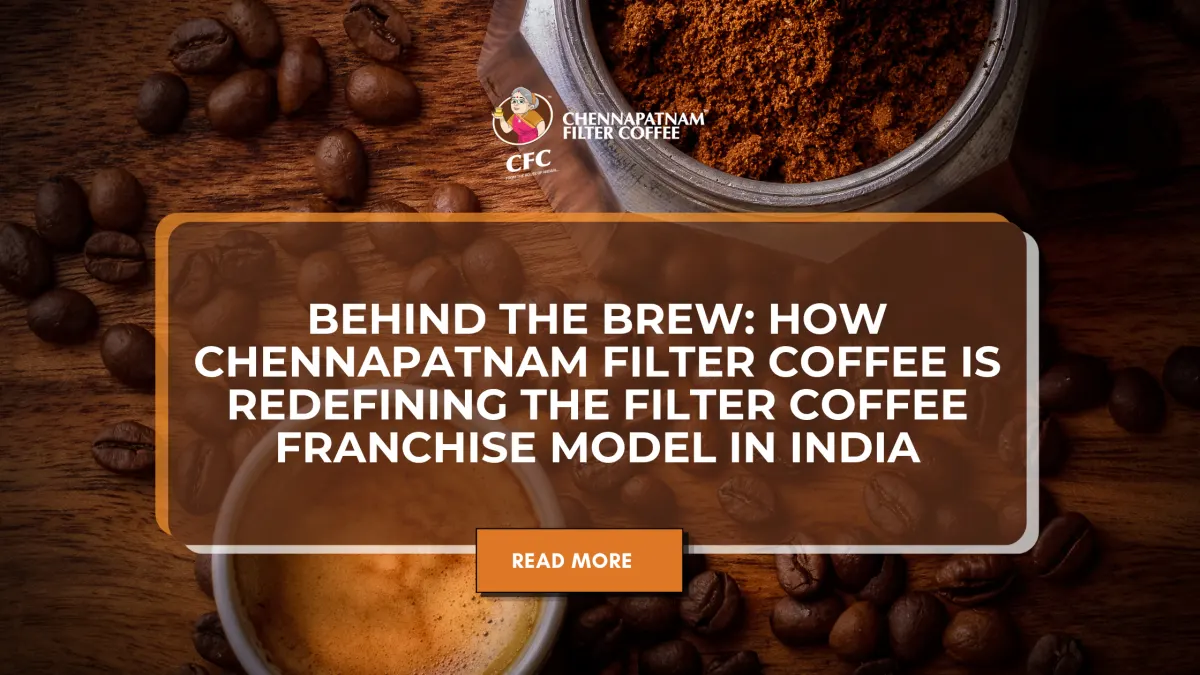 Behind the Brew: How Chennapatnam Filter Coffee Is Redefining the Filter Coffee Franchise Model in India